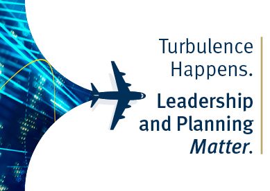 Turbulence Happens. Leadership and Planning Matter.